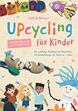 Upcycling für Kinder: Das nachhaltige Bastelbuch für Klimaschützer mit Bastelanleitungen für Kinder ab 5 Jahren – DIY Ideen und Spiele mit ... mit Materialien, die jeder zu Hause hat